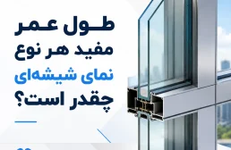 طول عمر مفید هر نوع نمای شیشه‌ای چقدر است؟
