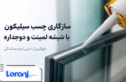 سازگاری چسب سیلیکون با شیشه لمینت و دوجداره؛ جلوگیری از خرابی لبه و جداشدگی
