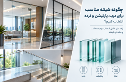چگونه شیشه مناسب برای درب، پارتیشن و نرده انتخاب کنیم؟ راهنمای کامل انتخاب نوع، ضخامت و ساختار شیشه